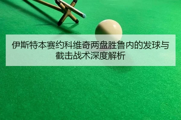 伊斯特本赛约科维奇两盘胜鲁内的发球与截击战术深度解析
